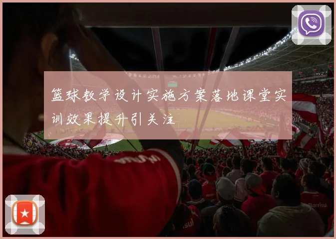 篮球教学设计实施方案落地课堂实训效果提升引关注